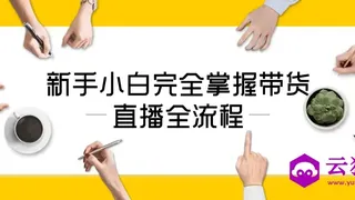 新手小白完全掌握带货直播全流程