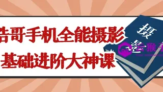 浩哥手机全能摄影基础进阶大神课