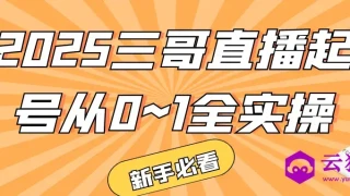 2025三哥直播起号从0~1全实操