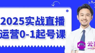 2025实战直播运营0-1起号课
