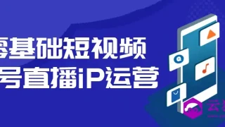 零基础短视频起号直播iP运营 零基础短视频起号直播iP运营