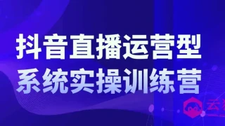 抖音直播运营系统实操训练营