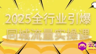 2025全行业引爆同城流量实操课 2025全行业引爆同城流量实操课