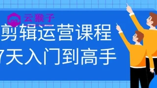 剪辑运营课程7天入门到高手 剪辑运营课程7天入门到高手