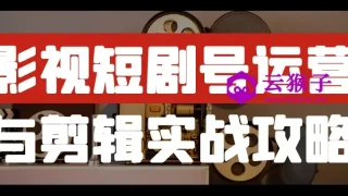 影视短剧号运营与剪辑实战攻略