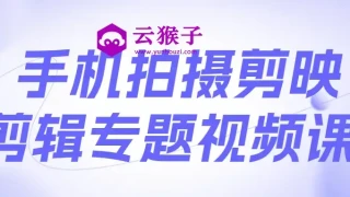 手机拍摄剪映剪辑专题视频课