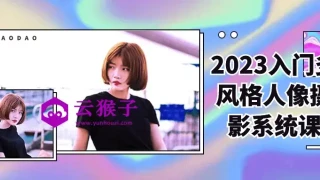 2023入门多风格人像摄影系统课 2023入门多风格人像摄影系统课