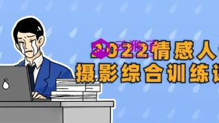 2022情感人像摄影综合训练课堂 2022情感人像摄影综合训练课堂