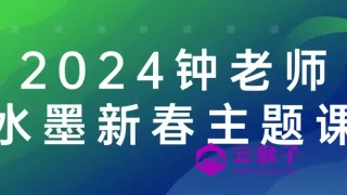 2024钟老师水墨新春主题课 2024钟老师水墨新春主题课