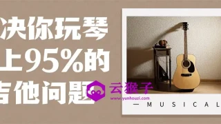 解决你玩琴路上95%的吉他问题 解决你玩琴路上95%的吉他问题