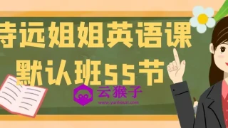 诗远姐姐英语课默认班55节 诗远姐姐英语课默认班55节