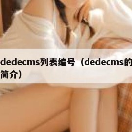 dedecms列表编号（dedecms的简介）