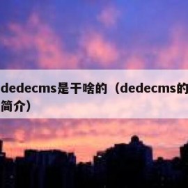 dedecms是干啥的（dedecms的简介）