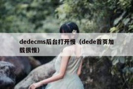 dedecms后台打开慢（dede首页加载很慢）
