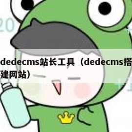 dedecms站长工具（dedecms搭建网站）
