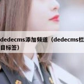 dedecms添加频道（dedecms栏目标签）