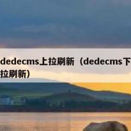 dedecms上拉刷新（dedecms下拉刷新）