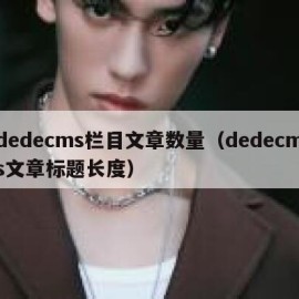 dedecms栏目文章数量（dedecms文章标题长度）