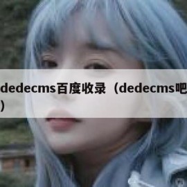 dedecms百度收录（dedecms吧）