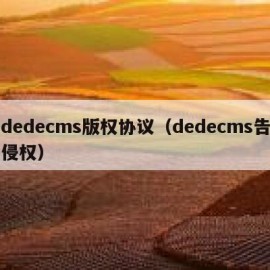 dedecms版权协议（dedecms告侵权）