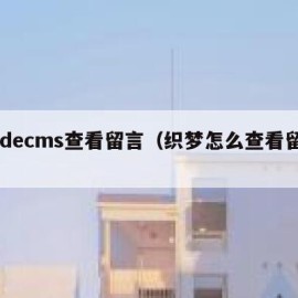 dedecms查看留言（织梦怎么查看留言）