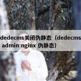 dedecms关闭伪静态（dedecms admin nginx 伪静态）