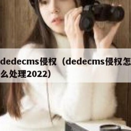 dedecms侵权（dedecms侵权怎么处理2022）