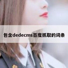 包含dedecms百度抓取的词条