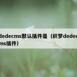 dedecms默认插件是（织梦dedecms插件）