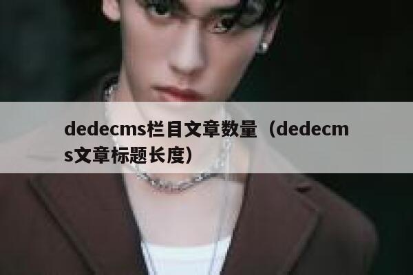 dedecms栏目文章数量（dedecms文章标题长度）,dedecms教程,织梦cms教程,教程之家,第1张