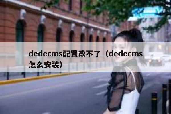 dedecms配置改不了（dedecms怎么安装）,dedecms教程,织梦cms教程,教程之家,第1张