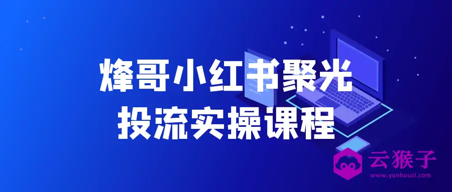烽哥小红书聚光投流实操课程,第1张 烽哥小红书聚光投流实操课程,第1张