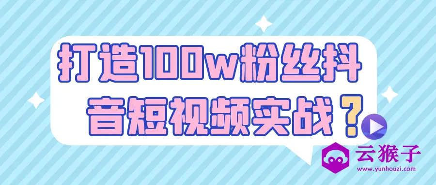打造100w粉丝抖音短视频实战,第1张 打造100w粉丝抖音短视频实战,第1张