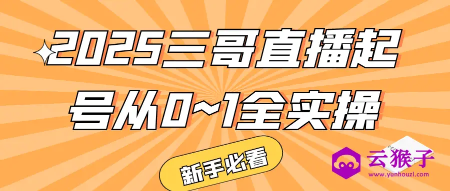2025三哥直播起号从0~1全实操,第1张 2025三哥直播起号从0~1全实操,第1张
