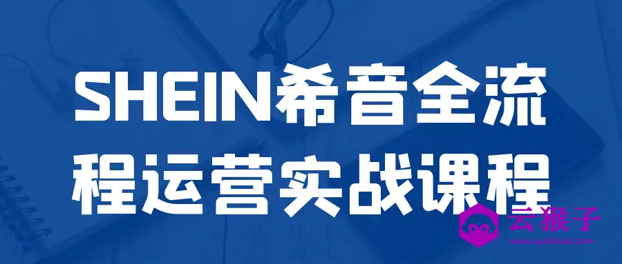 SHEIN希音全流程运营实战课程,第1张 SHEIN希音全流程运营实战课程,第1张
