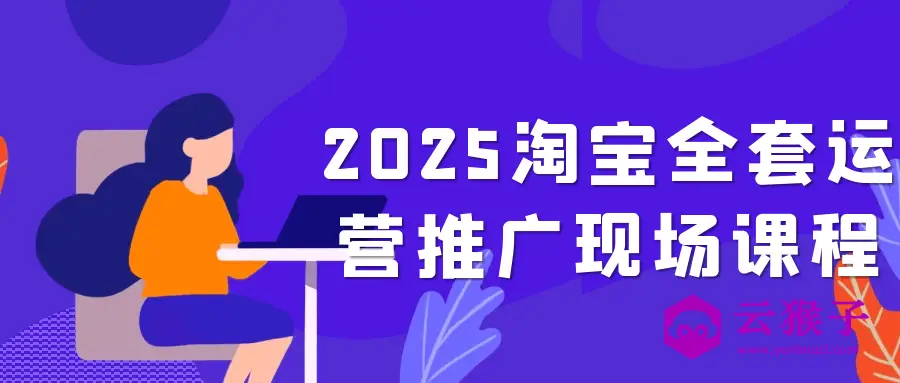 2025淘宝全套运营推广现场课程,第1张 2025淘宝全套运营推广现场课程,第1张