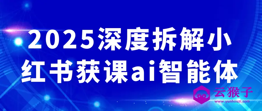2025深度拆解小红书获课ai智能体,第1张 2025深度拆解小红书获课ai智能体,第1张