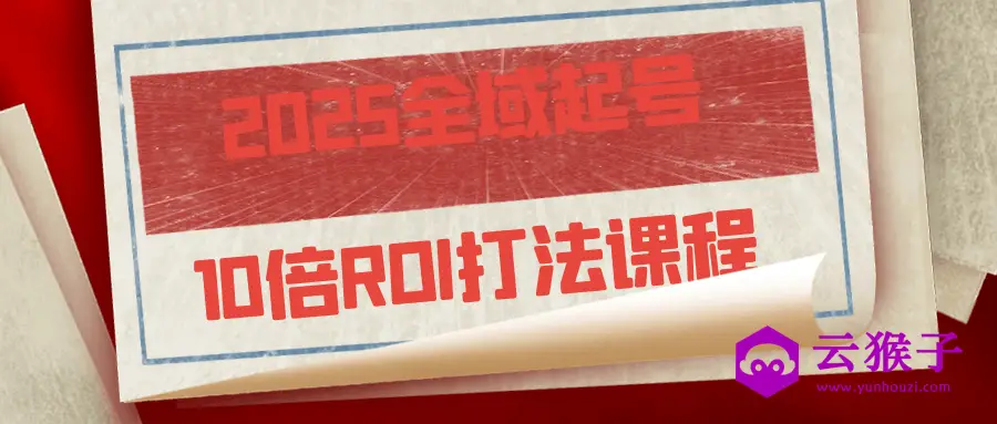 2025全域起号10倍ROI打法课程,第1张 2025全域起号10倍ROI打法课程,第1张