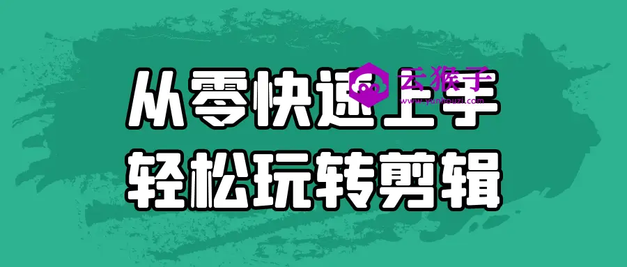 从零快速上手轻松玩转剪辑,第1张 从零快速上手轻松玩转剪辑,第1张