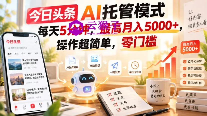 今日头条AI托管模式,每天5分钟,最高月入5000+,操作超简单,零门槛,第1张 今日头条AI托管模式,每天5分钟,最高月入5000+,操作超简单,零门槛,第1张